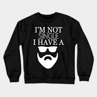 Im not single i have a beard Crewneck Sweatshirt